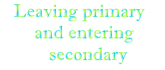 Leaving primary and entering secondary